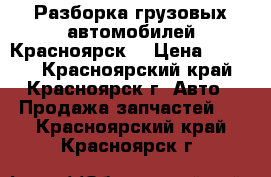 Разборка грузовых автомобилей Красноярск  › Цена ­ 1 000 - Красноярский край, Красноярск г. Авто » Продажа запчастей   . Красноярский край,Красноярск г.